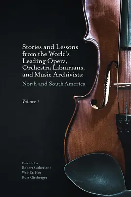 Történetek és tanulságok a világ vezető opera-, zenekari könyvtárosaitól és zenei levéltárosaitól, 1. kötet: Észak- és Dél-Amerika - Stories and Lessons from the World's Leading Opera, Orchestra Librarians, and Music Archivists, Volume 1: North and South America