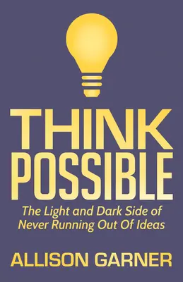 Think Possible: Az ötletek soha nem fogynak ki - Think Possible: The Light and Dark Side of Never Running Out of Ideas