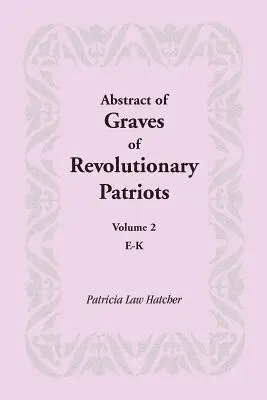 A forradalmi hazafiak sírjainak kivonata: 2. kötet, E-K - Abstract of Graves of Revolutionary Patriots: Volume 2, E-K