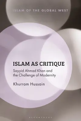 Az iszlám mint kritika: Sayyid Ahmad Khan és a modernitás kihívása - Islam as Critique: Sayyid Ahmad Khan and the Challenge of Modernity