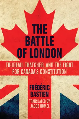 A londoni csata: Trudeau, Thatcher és a kanadai alkotmányért folytatott küzdelem - The Battle of London: Trudeau, Thatcher, and the Fight for Canada's Constitution