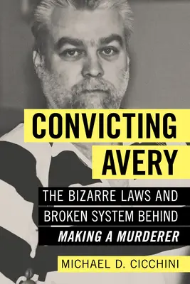 Avery meggyőzése: A bizarr törvények és az elromlott rendszer a gyilkos előállítása mögött - Convicting Avery: The Bizarre Laws and Broken System Behind Making a Murderer