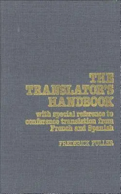 A fordító kézikönyve: Különös tekintettel a franciából és spanyolból történő konferenciafordításra - The Translator's Handbook: With Special Reference to Conference Translation from French and Spanish
