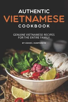 Hiteles vietnami szakácskönyv: Eredeti vietnami receptek az egész családnak - Authentic Vietnamese Cookbook: Genuine Vietnamese Recipes for the Entire Family