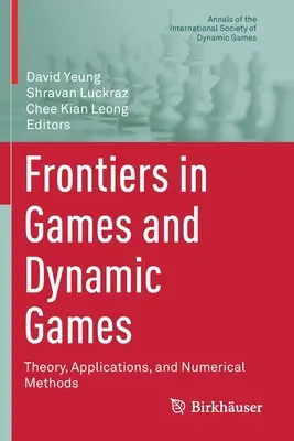 Frontiers in Games and Dynamic Games: Theory, Applications, and Numerical Methods (Elmélet, alkalmazások és numerikus módszerek) - Frontiers in Games and Dynamic Games: Theory, Applications, and Numerical Methods