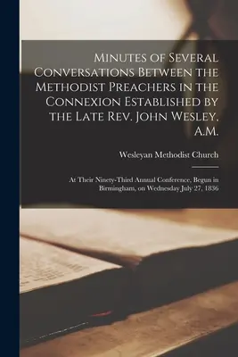 A néhai tiszteletes John Wesley által alapított metodista prédikátorok közötti számos beszélgetés jegyzőkönyve: a kilencvenharmadik alkalommal - Minutes of Several Conversations Between the Methodist Preachers in the Connexion Established by the Late Rev. John Wesley, A.M.: at Their Ninety-thir