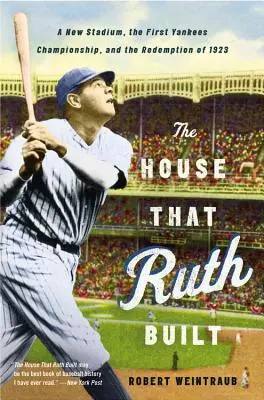 A ház, amelyet Ruth épített: Egy új stadion, az első Yankees-bajnokság és az 1923-as megváltás - The House That Ruth Built: A New Stadium, the First Yankees Championship, and the Redemption of 1923