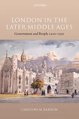 London a késő középkorban: Kormányzat és emberek 1200-1500 - London in the Later Middle Ages: Government and People 1200-1500