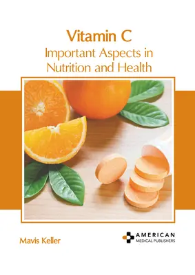 C-vitamin: A táplálkozás és az egészség fontos szempontjai - Vitamin C: Important Aspects in Nutrition and Health