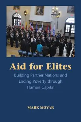 Segély az eliteknek: Partnerszervezetek építése és a szegénység felszámolása a humán tőke révén - Aid for Elites: Building Partner Nations and Ending Poverty Through Human Capital