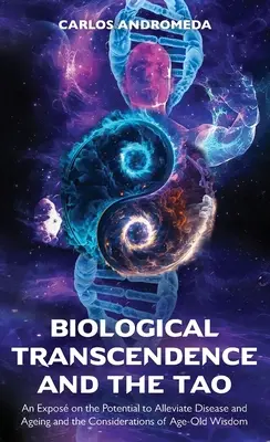 A biológiai transzcendencia és a Tao, expozé a betegségek és az öregedés enyhítésének lehetőségeiről és az öregkori bölcsesség megfontolásáról - Biological Transcendence and the Tao, An Expos on the Potential to Alleviate Disease and Ageing and the Considerations of Age-Old Wisdom