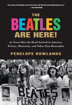 Itt van a Beatles! 50 évvel a zenekar Amerikába érkezése után írók, zenészek és más rajongók emlékeznek vissza. - The Beatles Are Here!: 50 Years after the Band Arrived in America, Writers, Musicians & Other Fans Remember