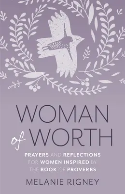 Az értékes nő: Imák és elmélkedések nőknek a Példabeszédek könyve által inspirálva - Woman of Worth: Prayers and Reflections for Women Inspired by the Book of Proverbs