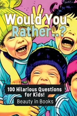 Szeretnél inkább...?: 100 vicces kérdés gyerekeknek! - Would You Rather..?: 100 Hilarious Questions for Kids!