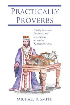 Gyakorlatilag közmondások: A Daily Devotional for Parents and their Children (in wisdom) by Abide Ministries - Practically Proverbs: A Daily Devotional for Parents and their Children (in wisdom) by Abide Ministries