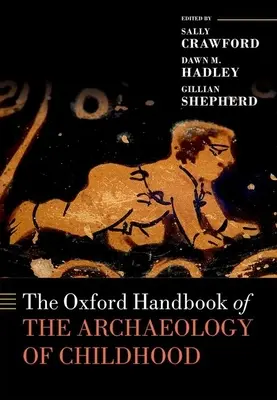 Az Oxford Handbook of the Archaeology of Childhood (A gyermekkor régészetének oxfordi kézikönyve) - The Oxford Handbook of the Archaeology of Childhood