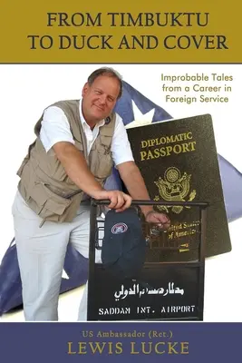 Timbuktututól a „Duck and Cover”-ig: Valószínűtlen történetek egy külszolgálati karrierből - From Timbuktu to Duck and Cover: Improbable Tales from a Career in Foreign Service