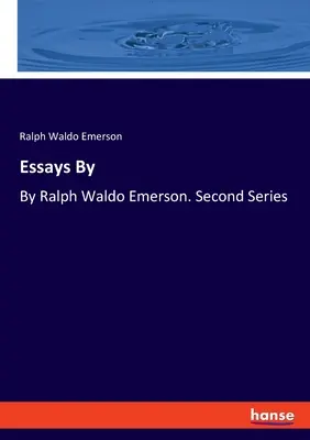 Essays By: Ralph Waldo Emerson. Második sorozat - Essays By: By Ralph Waldo Emerson. Second Series