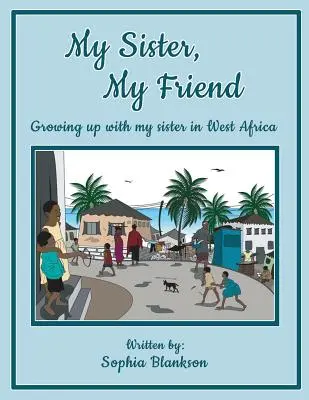 A nővérem, a barátom: A nővéremmel együtt felnőni Nyugat-Afrikában - My Sister, My Friend: Growing up with my sister in West Africa