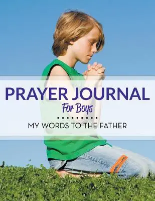 Imanapló fiúknak: Az én szavaim az Atyához - Prayer Journal For Boys: My Words To The Father