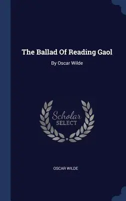 The Ballad of Reading Gaol: By Oscar Wilde - The Ballad Of Reading Gaol: By Oscar Wilde