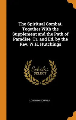 The Spiritual Combat, Together With the Supplement and the Path of Paradise, Tr. and Ed. by the Rev. W.H. Hutchings (A lelki harc, a kiegészítéssel és a Paradicsom útjával együtt, ford. és szerk. - The Spiritual Combat, Together With the Supplement and the Path of Paradise, Tr. and Ed. by the Rev. W.H. Hutchings