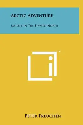 Sarkvidéki kalandok: Életem a fagyos északon - Arctic Adventure: My Life In The Frozen North