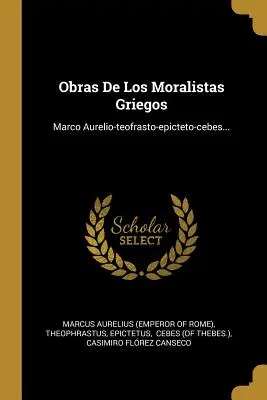 Obras De Los Moralistas Griegos: Marco Aurelio-teofrasto-epicteto-cebes... (Marcus Aurelius (Emperor of Rome))