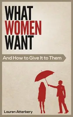 Mit akarnak a nők... és hogyan adjuk meg nekik - What Women Want...And How to Give it to Them