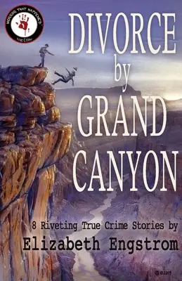 Válás a Grand Canyonnál: 8 lebilincselő igaz krimi történet - Divorce by Grand Canyon: 8 Riveting True Crime Stories