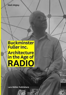 Buckminster Fuller Inc: Buckner Fullner Fullerster: Architecture in the Age of Radio - Architecture in the Age of Radio - Buckminster Fuller Inc.: Architecture in the Age of Radio