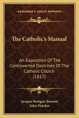 A katolikusok kézikönyve: A katolikus egyház vitatott tanainak kifejtése (1817) - The Catholic's Manual: An Exposition Of The Controverted Doctrines Of The Catholic Church (1817)