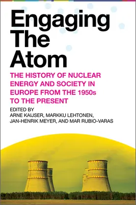Engaging the Atom: Az atomenergia és a társadalom története Európában az 1950-es évektől napjainkig - Engaging the Atom: The History of Nuclear Energy and Society in Europe from the 1950s to the Present