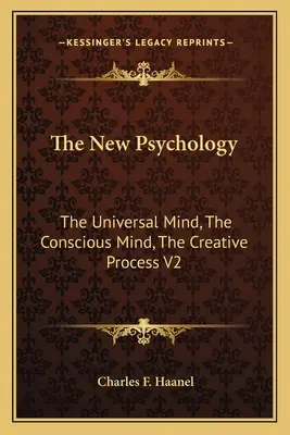 Az Új Pszichológia: Az egyetemes elme, a tudatos elme, a kreatív folyamat V2 - The New Psychology: The Universal Mind, The Conscious Mind, The Creative Process V2