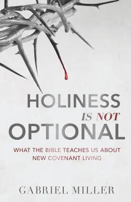 A szentség nem választható: Mit tanít nekünk a Biblia az újszövetségi életről? - Holiness Is Not Optional: What the Bible Teaches Us about New Covenant Living