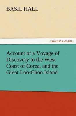 Beszámoló egy felfedezőútról Korea nyugati partvidékére és a Nagy Loo-Choo-szigetre vezető útról - Account of a Voyage of Discovery to the West Coast of Corea, and the Great Loo-Choo Island