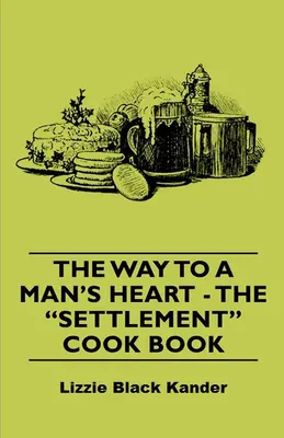 Az út a férfi szívéhez - A település szakácskönyve - The Way to a Man's Heart - The Settlement Cook Book