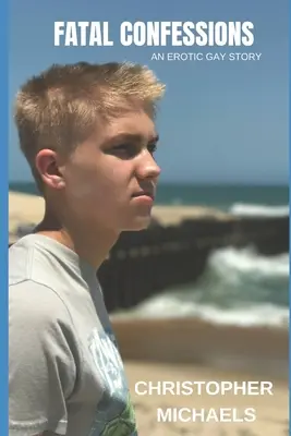 Végzetes vallomások: Egy erotikus meleg történet - Fatal Confessions: An Erotic Gay Story