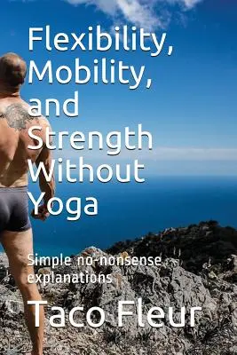 Hajlékonyság, mobilitás és erő jóga nélkül: Egyszerű, non-nonszensz magyarázatok - Flexibility, Mobility, and Strength Without Yoga: Simple No-Nonsense Explanations