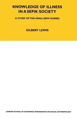 A betegségről való tudás egy szepik társadalomban: Tanulmány a Gnau-ról, Új-Guinea 52. kötet - Knowledge of Illness in a Sepik Society: A Study of the Gnau, New Guinea Volume 52