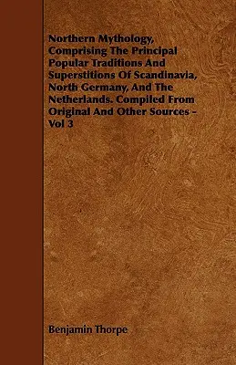 Northern Mythology, Comprising the Principal Popular Traditions and Superstitions of Scandinavia, North Germany, and the Netherlands. Összeállítva az Or - Northern Mythology, Comprising the Principal Popular Traditions and Superstitions of Scandinavia, North Germany, and the Netherlands. Compiled from Or