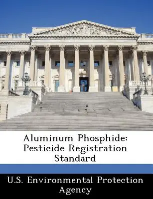 Alumínium-foszfid: A peszticidek regisztrációs szabványa - Aluminum Phosphide: Pesticide Registration Standard