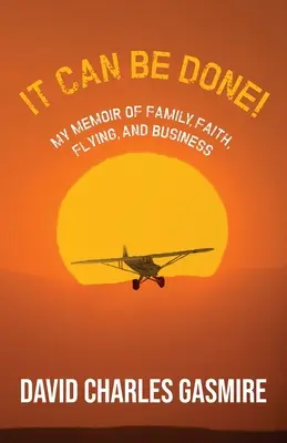 Meg lehet csinálni! Emlékirataim a családról, a hitről, a repülésről és az üzleti életről - It Can Be Done!: My memoir of family, faith, flying, and business