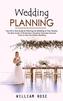 Esküvőszervezés: Your All in One Guide to Planning the Wedding of Your Dreams (A legjobb útmutató munkalapok ellenőrzőlisták etikett essent - Wedding Planning: Your All in One Guide to Planning the Wedding of Your Dreams (The Best Guide of Worksheets Checklists Etiquette Essent