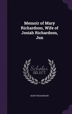 Mary Richardson, Josiah Richardson feleségének emlékirata, Jun. - Memoir of Mary Richardson, Wife of Josiah Richardson, Jun