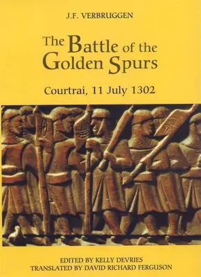 Az aranysarkantyús csata (Courtrai, 1302. július 11.): Hozzájárulás Flandria 1297-1305 közötti felszabadító háborújának történetéhez - The Battle of the Golden Spurs (Courtrai, 11 July 1302): A Contribution to the History of Flanders' War of Liberation, 1297-1305