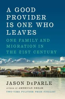 A jó ellátó az, aki elmegy: Egy család és a migráció a 21. században - A Good Provider Is One Who Leaves: One Family and Migration in the 21st Century