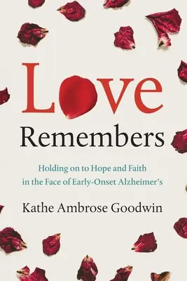 A szerelem emlékszik: A remény és a hit megtartása a korai Alzheimer-kórral szemben - Love Remembers: Holding on to Hope and Faith in the Face of Early-Onset Alzheimer's