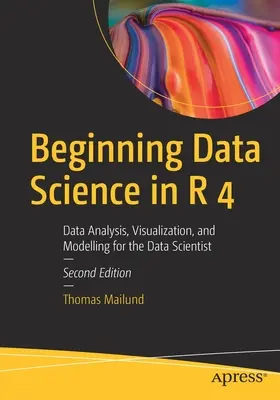 Kezdő adattudomány az R-ben 4: Adatelemzés, vizualizáció és modellezés az adattudósok számára - Beginning Data Science in R 4: Data Analysis, Visualization, and Modelling for the Data Scientist