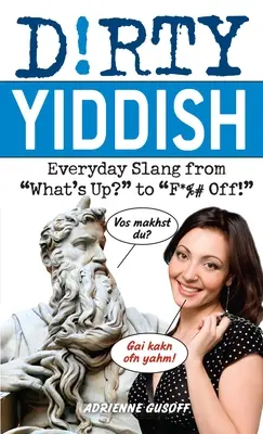 Dirty Yiddish: Hétköznapi szleng a What's Up? to F*%# Off! - Dirty Yiddish: Everyday Slang from What's Up? to F*%# Off!